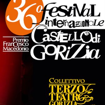 36° Festival Teatrale Internazionale CASTELLO DI GORIZIA - Premio Francesco Macedonio
